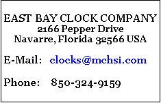 Text Box: EAST BAY CLOCK COMPANY2166 Pepper DriveNavarre, Florida 32566 USAE-Mail:   clocks@mchsi.comPhone:    850-324-9159